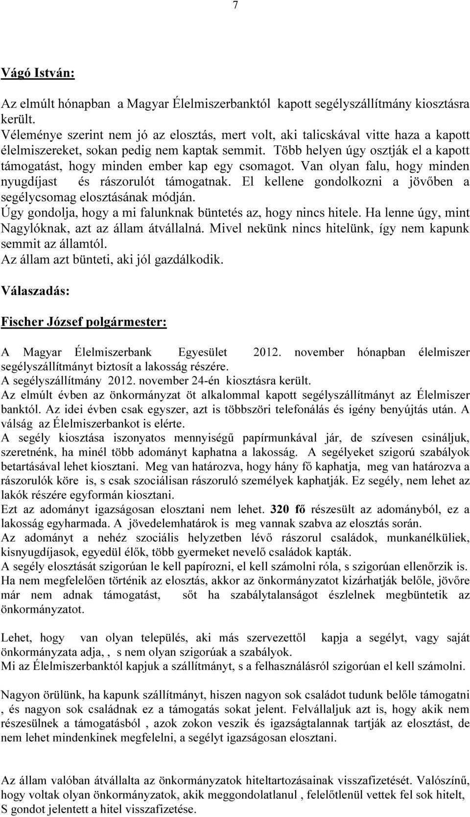 Több helyen úgy osztják el a kapott támogatást, hogy minden ember kap egy csomagot. Van olyan falu, hogy minden nyugdíjast és rászorulót támogatnak.