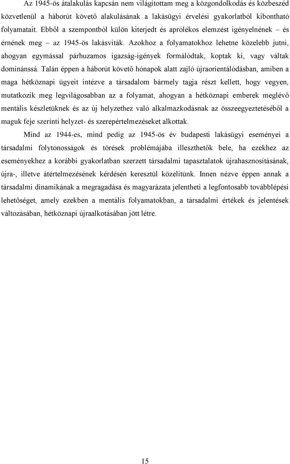 Azokhoz a folyamatokhoz lehetne közelebb jutni, ahogyan egymással párhuzamos igazság-igények formálódtak, koptak ki, vagy váltak dominánssá.