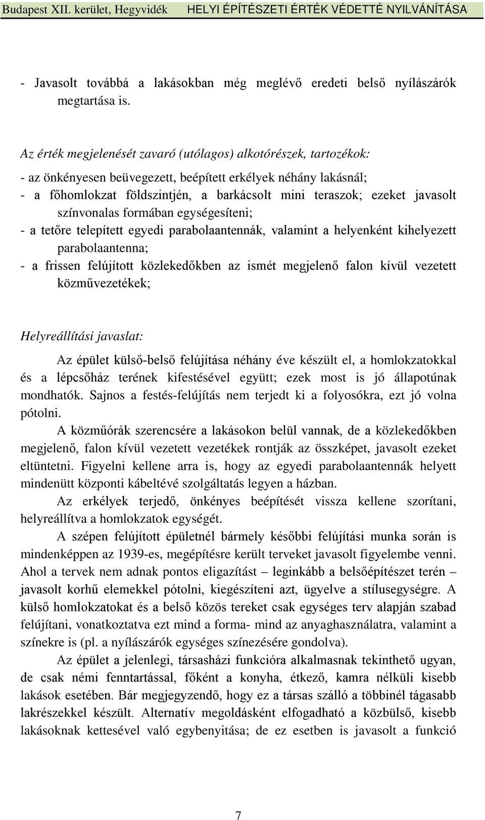 javasolt színvonalas formában egységesíteni; - a tetőre telepített egyedi parabolaantennák, valamint a helyenként kihelyezett parabolaantenna; - a frissen felújított közlekedőkben az ismét megjelenő