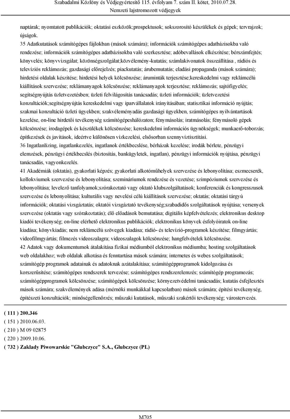 bérszámfejtés; könyvelés; könyvvizsgálat; közönségszolgálat;közvélemény-kutatás; számlakivonatok összeállítása, rádiós és televíziós reklámozás; gazdasági előrejelzés; piackutatás; árubemutatás;