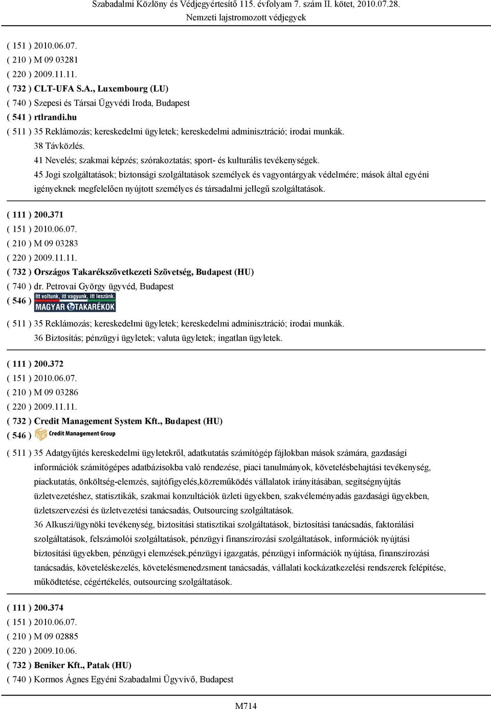 45 Jogi szolgáltatások; biztonsági szolgáltatások személyek és vagyontárgyak védelmére; mások által egyéni igényeknek megfelelően nyújtott személyes és társadalmi jellegű szolgáltatások. ( 111 ) 200.