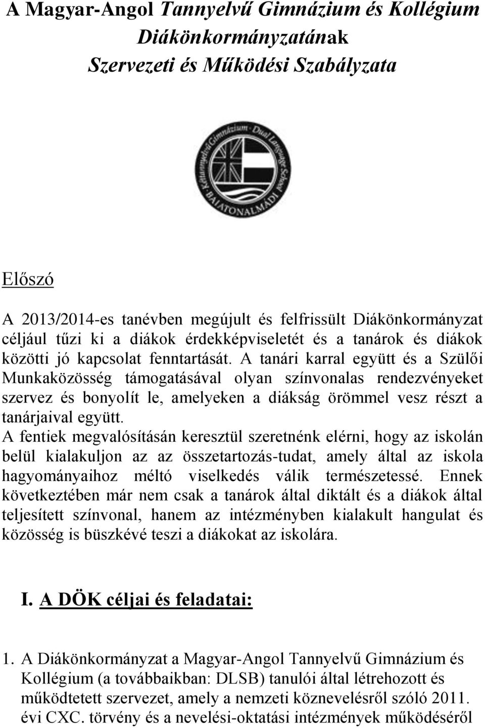 A tanári karral együtt és a Szülői Munkaközösség támogatásával olyan színvonalas rendezvényeket szervez és bonyolít le, amelyeken a diákság örömmel vesz részt a tanárjaival együtt.