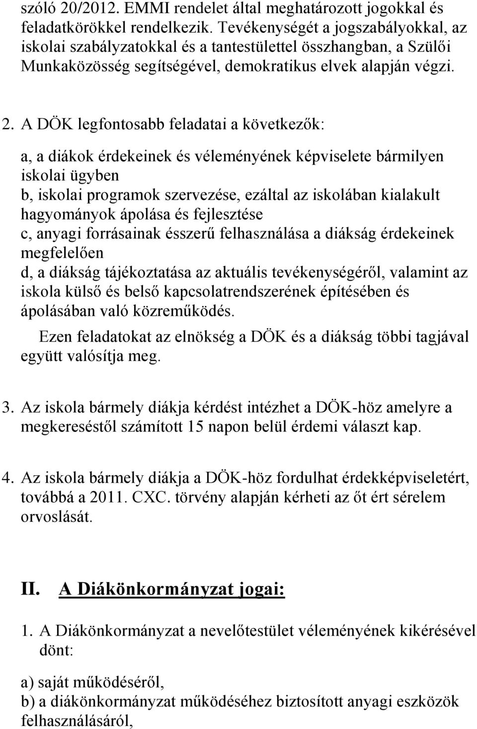 A DÖK legfontosabb feladatai a következők: a, a diákok érdekeinek és véleményének képviselete bármilyen iskolai ügyben b, iskolai programok szervezése, ezáltal az iskolában kialakult hagyományok