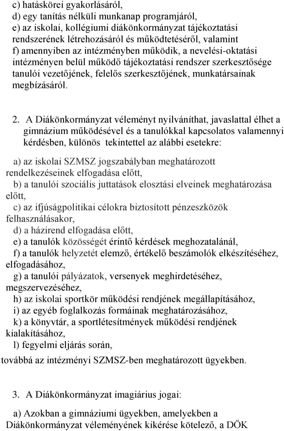 A Diákönkormányzat véleményt nyilváníthat, javaslattal élhet a gimnázium működésével és a tanulókkal kapcsolatos valamennyi kérdésben, különös tekintettel az alábbi esetekre: a) az iskolai SZMSZ