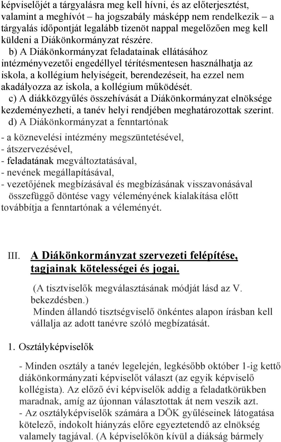 b) A Diákönkormányzat feladatainak ellátásához intézményvezetői engedéllyel térítésmentesen használhatja az iskola, a kollégium helyiségeit, berendezéseit, ha ezzel nem akadályozza az iskola, a