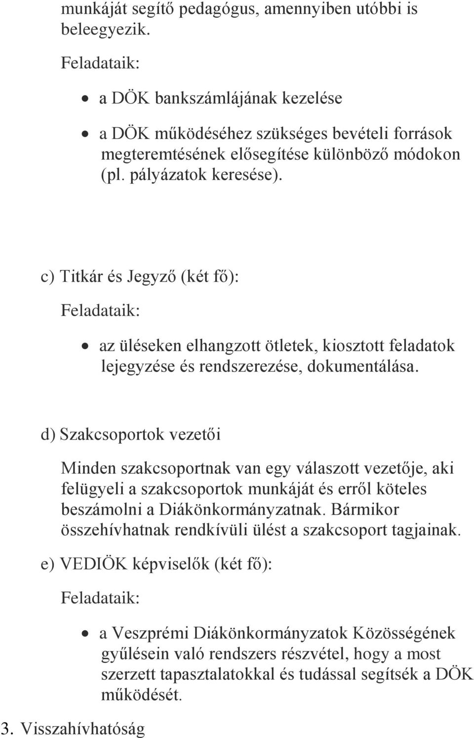 d) Szakcsoportok vezetői Minden szakcsoportnak van egy válaszott vezetője, aki felügyeli a szakcsoportok munkáját és erről köteles beszámolni a Diákönkormányzatnak.