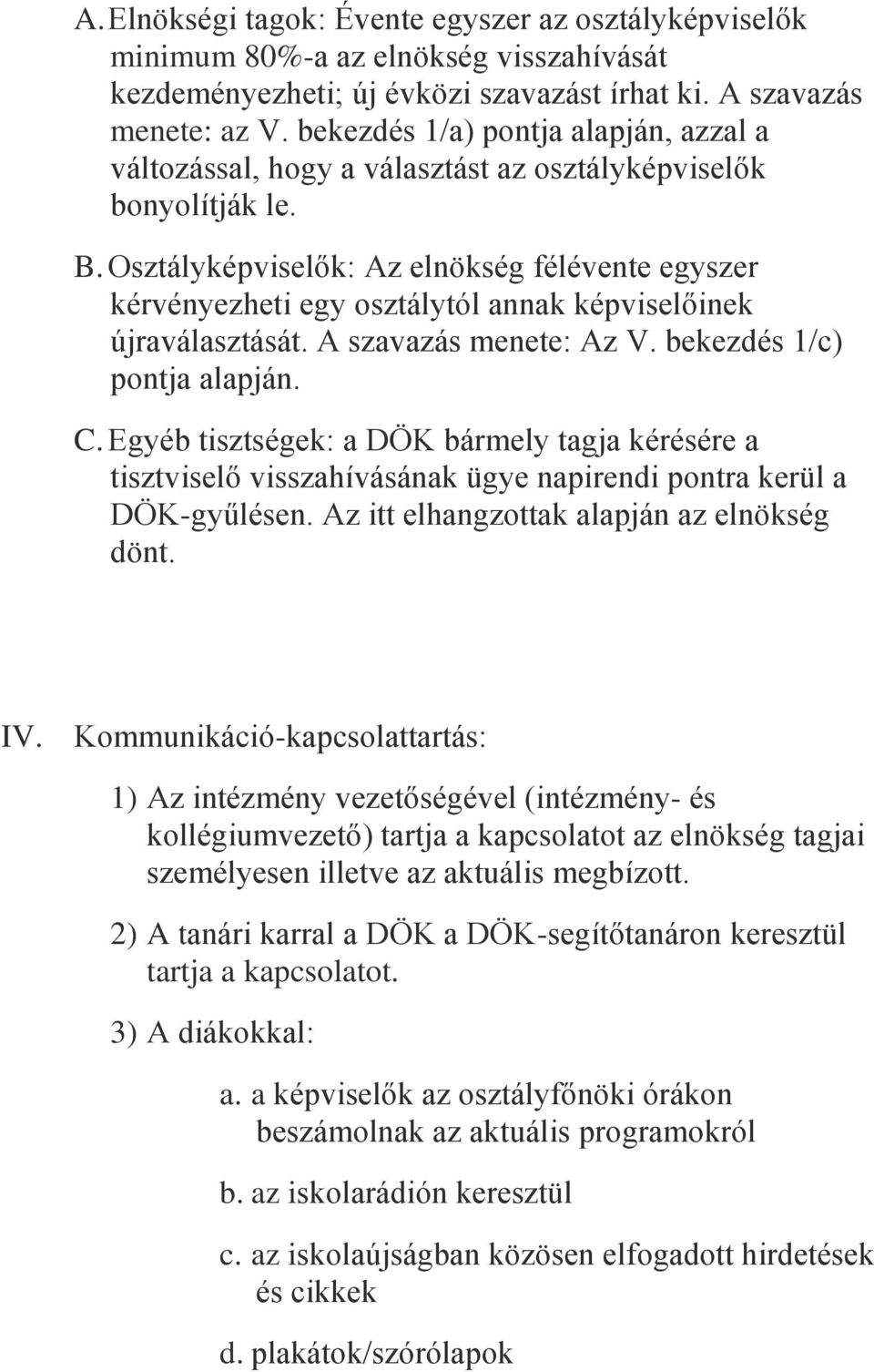 Osztályképviselők: Az elnökség félévente egyszer kérvényezheti egy osztálytól annak képviselőinek újraválasztását. A szavazás menete: Az V. bekezdés 1/c) pontja alapján. C.