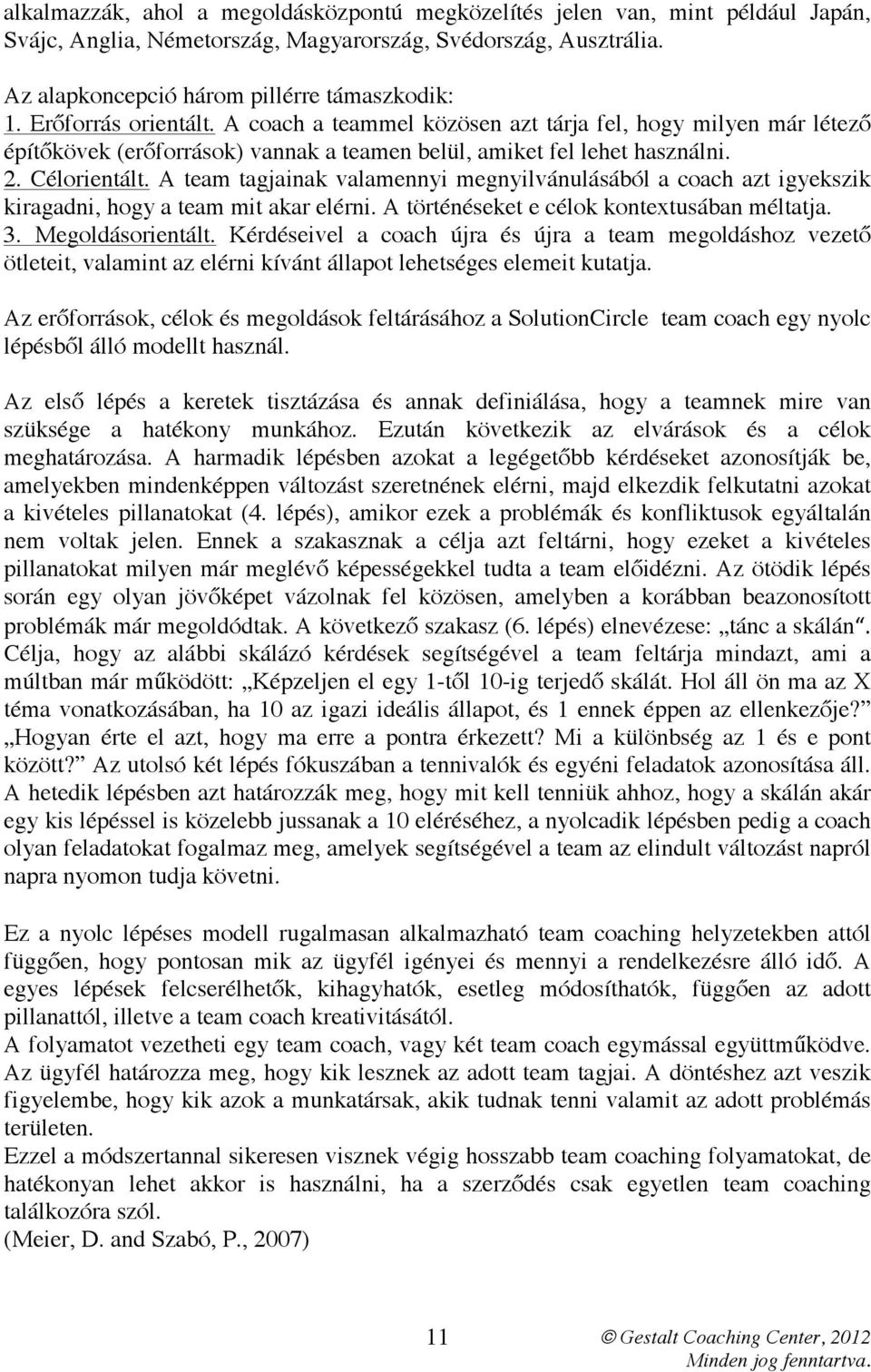 A team tagjainak valamennyi megnyilvánulásából a coach azt igyekszik kiragadni, hogy a team mit akar elérni. A történéseket e célok kontextusában méltatja. 3. Megoldásorientált.