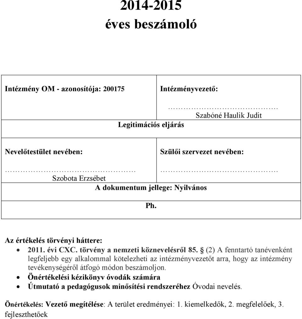 Az értékelés törvényi háttere: 2011. évi CXC. törvény a nemzeti köznevelésről 85.