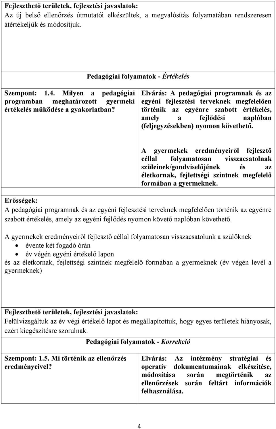 Elvárás: A pedagógiai programnak és az egyéni fejlesztési terveknek megfelelően történik az egyénre szabott értékelés, amely a fejlődési naplóban (feljegyzésekben) nyomon követhető.