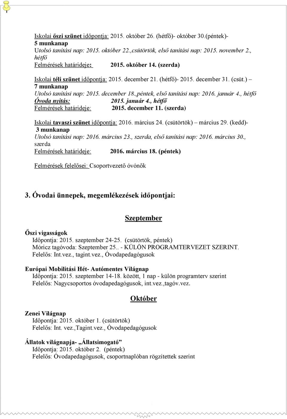 ,péntek, első tanítási nap: 2016. január 4., hétfő Óvoda nyitás: 2015. január 4., hétfő Felmérések határideje: 2015. december 11. (szerda) Iskolai tavaszi szünet időpontja: 2016. március 24.