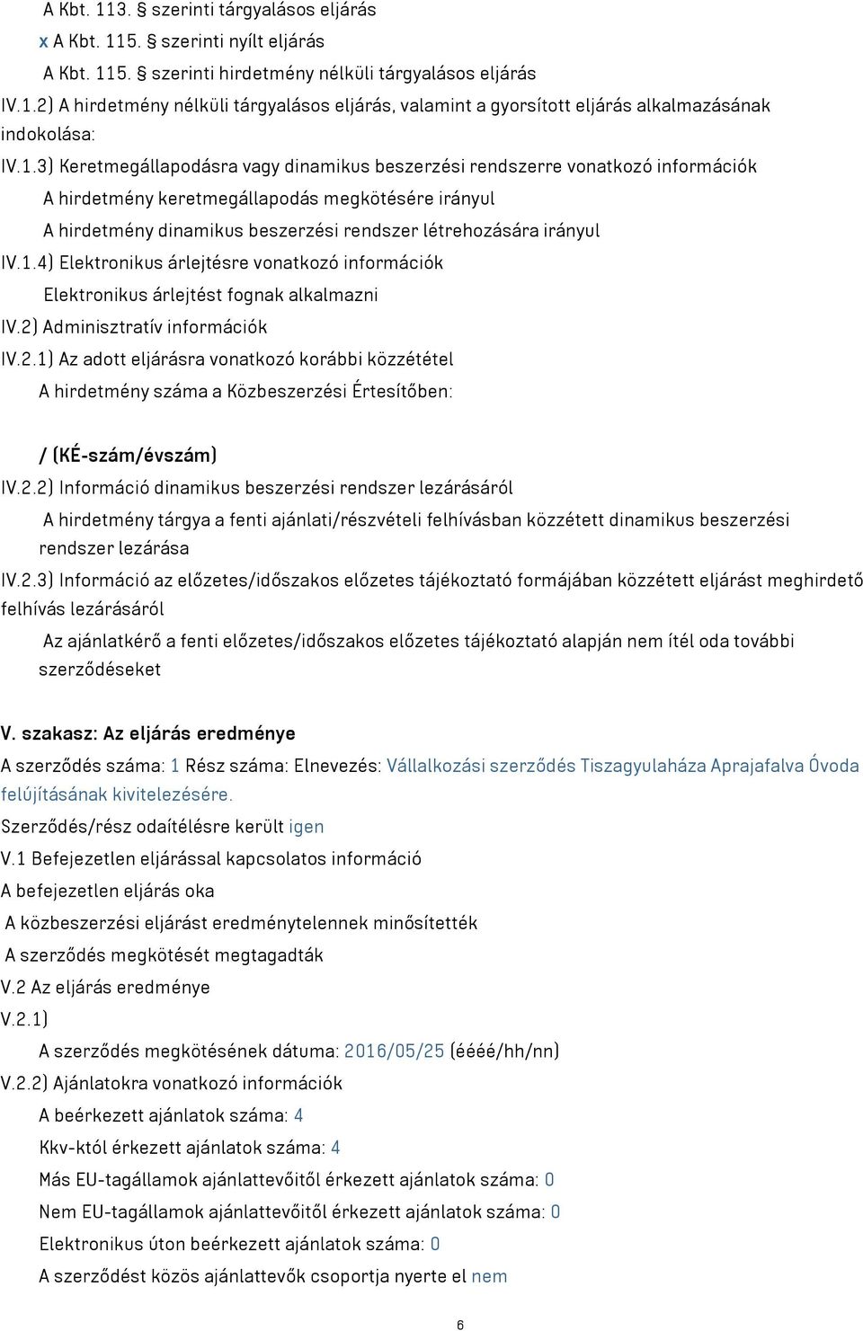 IV.1.4) Elektronikus árlejtésre vonatkozó információk Elektronikus árlejtést fognak alkalmazni IV.2)