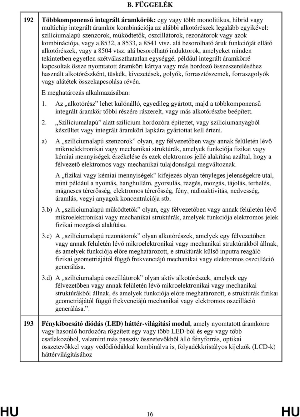 alá besorolható induktorok, amelyeket minden tekintetben egyetlen szétválaszthatatlan egységgé, például integrált áramkörré kapcsoltak össze nyomtatott áramköri kártya vagy más hordozó