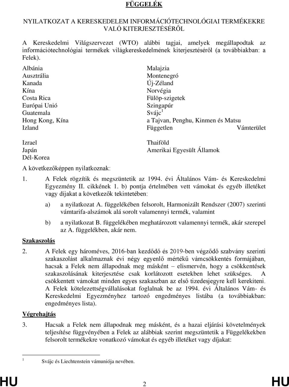 Albánia Malajzia Ausztrália Montenegró Kanada Új-Zéland Kína Norvégia Costa Rica Fülöp-szigetek Európai Unió Szingapúr Guatemala Svájc 1 Hong Kong, Kína a Tajvan, Penghu, Kinmen és Matsu Izland