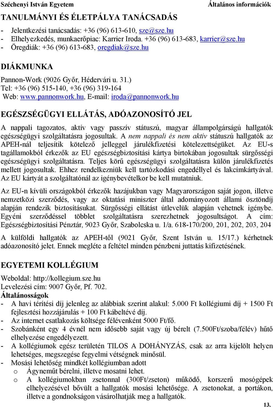 hu EGÉSZSÉGÜGYI ELLÁTÁS, ADÓAZONOSÍTÓ JEL A nappali tagozatos, aktív vagy passzív státuszú, magyar állampolgárságú hallgatók egészségügyi szolgáltatásra jogosultak.