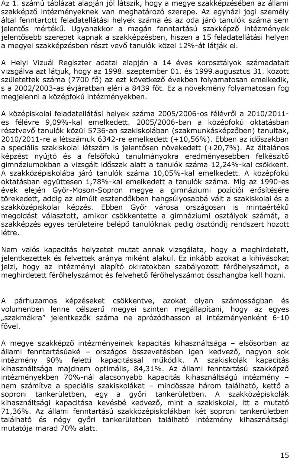 Ugyanakkor a magán fenntartású szakképző intézmények jelentősebb szerepet kapnak a szakképzésben, hiszen a 15 feladatellátási helyen a megyei szakképzésben részt vevő tanulók közel 12%-át látják el.