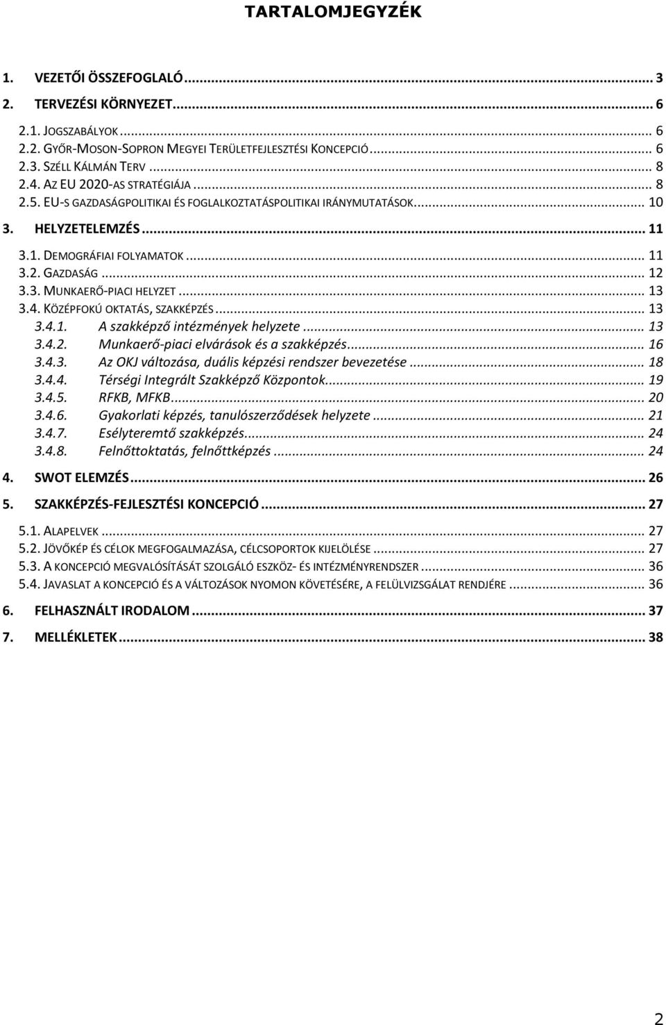 .. 13 3.4. KÖZÉPFOKÚ OKTATÁS, SZAKKÉPZÉS... 13 3.4.1. A szakképző intézmények helyzete... 13 3.4.2. Munkaerő-piaci elvárások és a szakképzés... 16 3.4.3. Az OKJ változása, duális képzési rendszer bevezetése.