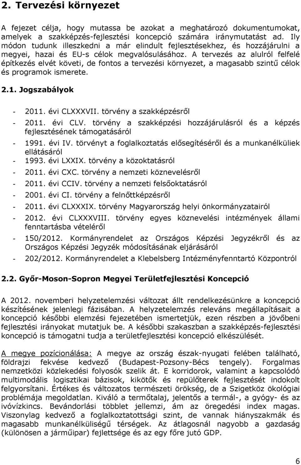 A tervezés az alulról felfelé építkezés elvét követi, de fontos a tervezési környezet, a magasabb szintű célok és programok ismerete. 2.1. Jogszabályok - 2011. évi CLXXXVII.