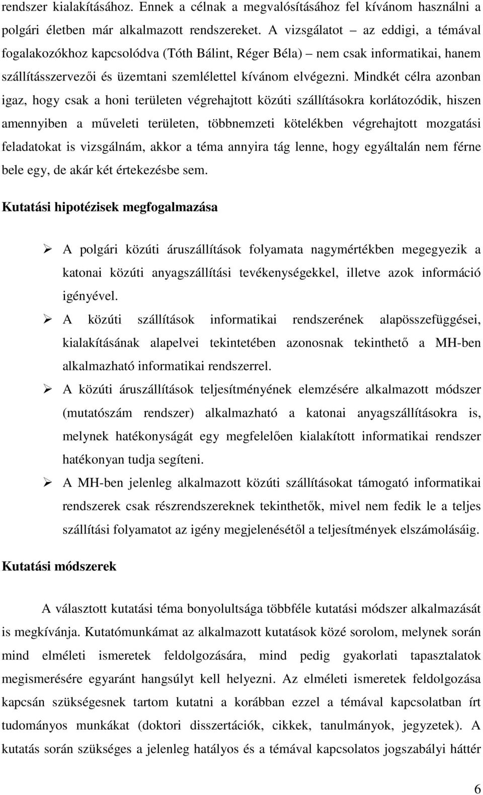 Mindkét célra azonban igaz, hogy csak a honi területen végrehajtott közúti szállításokra korlátozódik, hiszen amennyiben a műveleti területen, többnemzeti kötelékben végrehajtott mozgatási