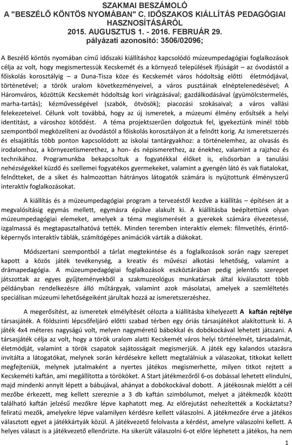 ifjúságát az óvodástól a főiskolás korosztályig a Duna-Tisza köze és Kecskemét város hódoltság előtti életmódjával, történetével; a török uralom következményeivel, a város pusztáinak