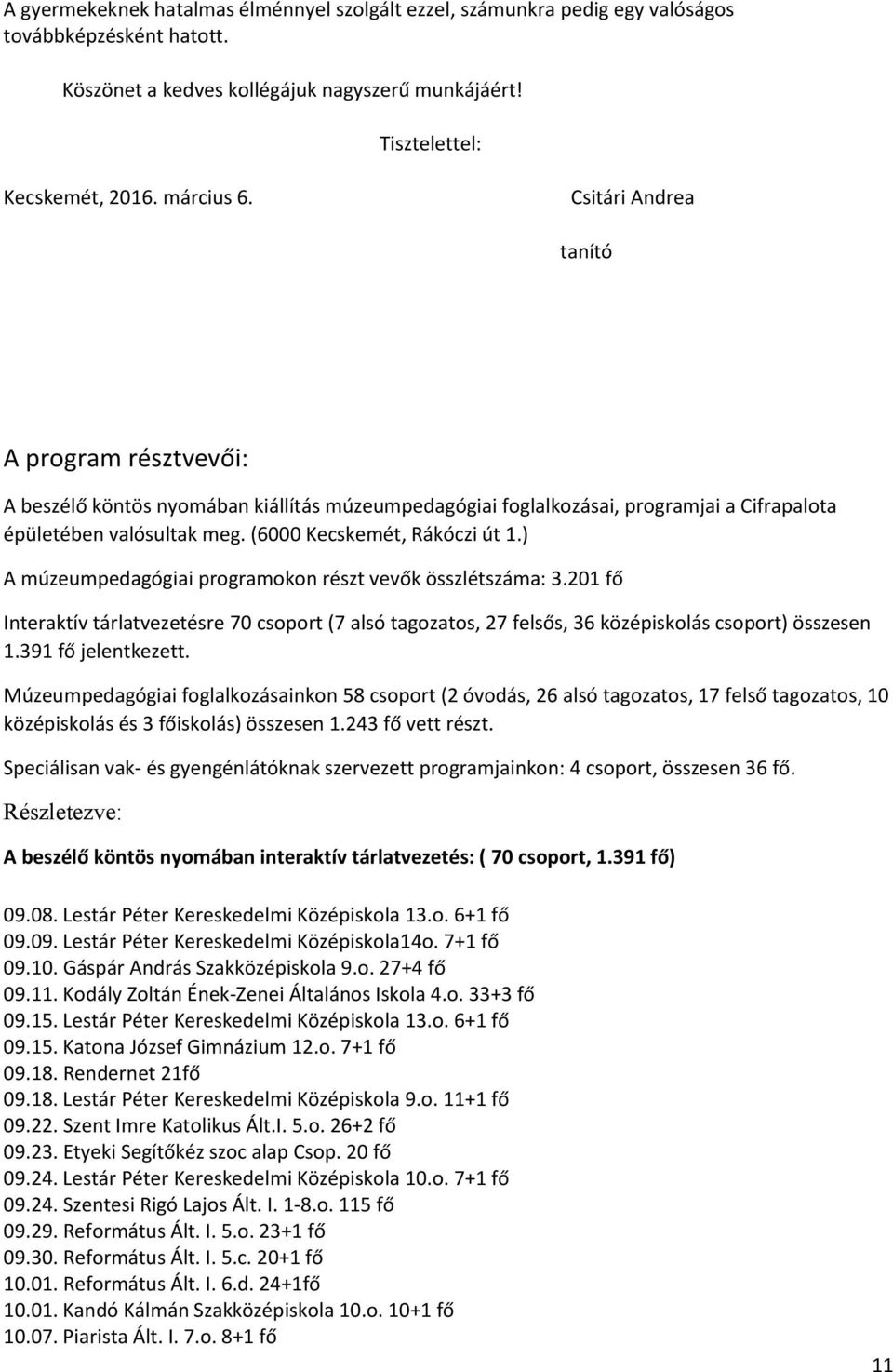) A múzeumpedagógiai programokon részt vevők összlétszáma: 3.201 fő Interaktív tárlatvezetésre 70 csoport (7 alsó tagozatos, 27 felsős, 36 középiskolás csoport) összesen 1.391 fő jelentkezett.