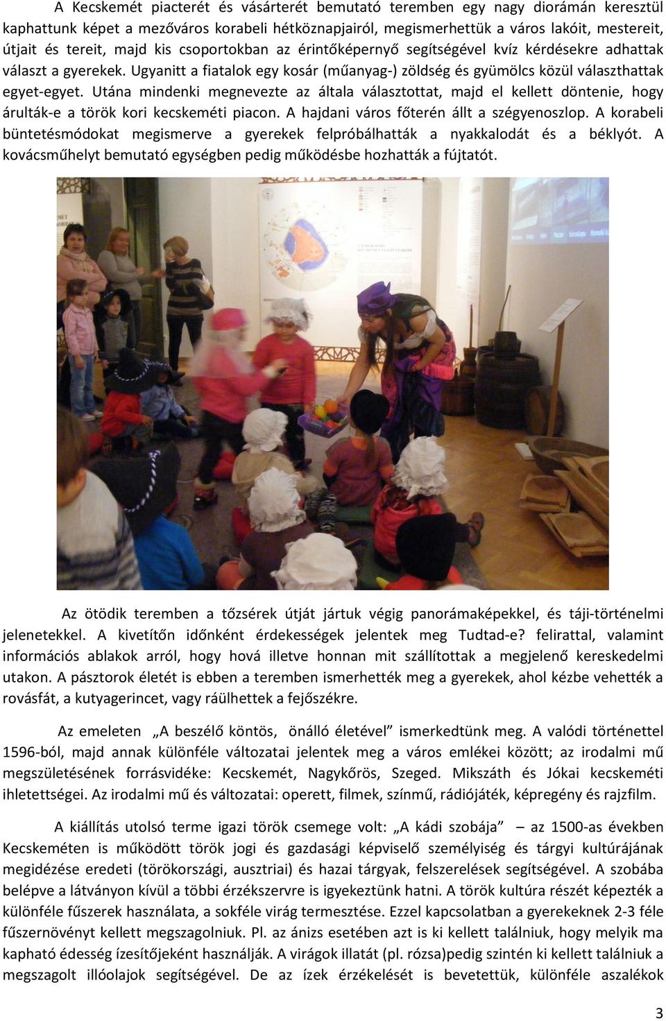 Utána mindenki megnevezte az általa választottat, majd el kellett döntenie, hogy árulták-e a török kori kecskeméti piacon. A hajdani város főterén állt a szégyenoszlop.