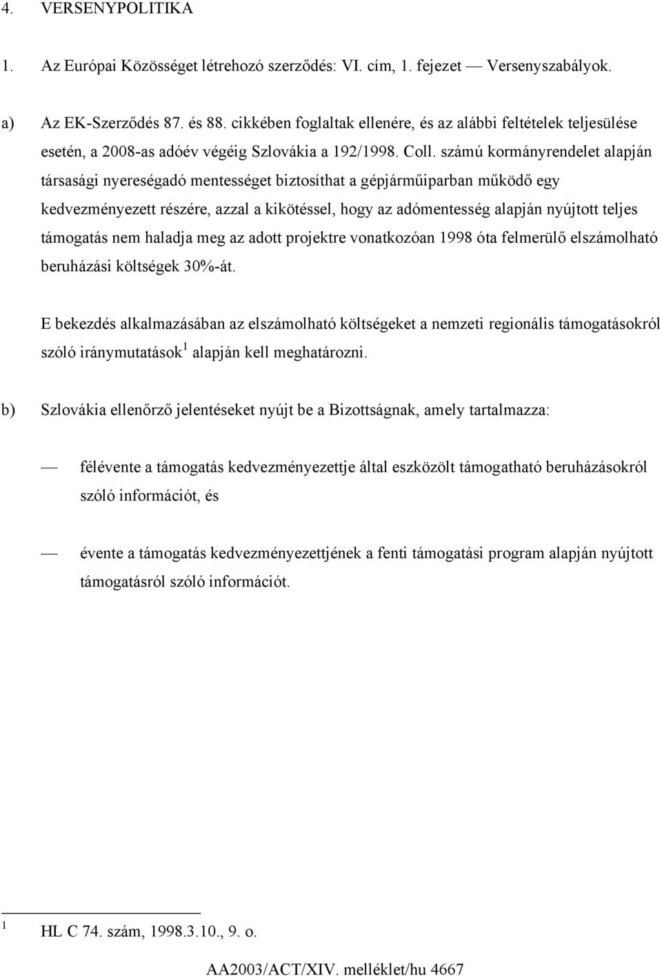 számú kormányrendelet alapján társasági nyereségadó mentességet biztosíthat a gépjárműiparban működő egy kedvezményezett részére, azzal a kikötéssel, hogy az adómentesség alapján nyújtott teljes