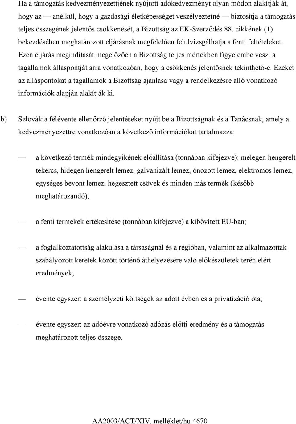 Ezen eljárás megindítását megelőzően a Bizottság teljes mértékben figyelembe veszi a tagállamok álláspontját arra vonatkozóan, hogy a csökkenés jelentősnek tekinthető-e.