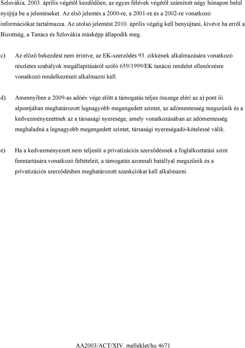 április végéig kell benyújtani, kivéve ha erről a Bizottság, a Tanács és Szlovákia másképp állapodik meg. c) Az előző bekezdést nem érintve, az EK-szerződés 93.