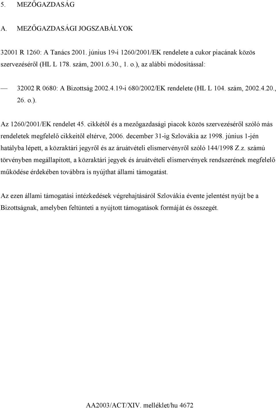 cikkétől és a mezőgazdasági piacok közös szervezéséről szóló más rendeletek megfelelő cikkeitől eltérve, 2006. december 31-ig Szlovákia az 1998.