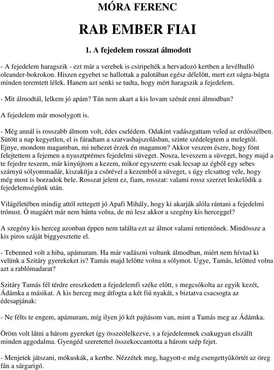 Tán nem akart a kis lovam szénát enni álmodban? A fejedelem már mosolygott is. - Még annál is rosszabb álmom volt, édes cselédem. Odakint vadászgattam veled az erdőszélben.