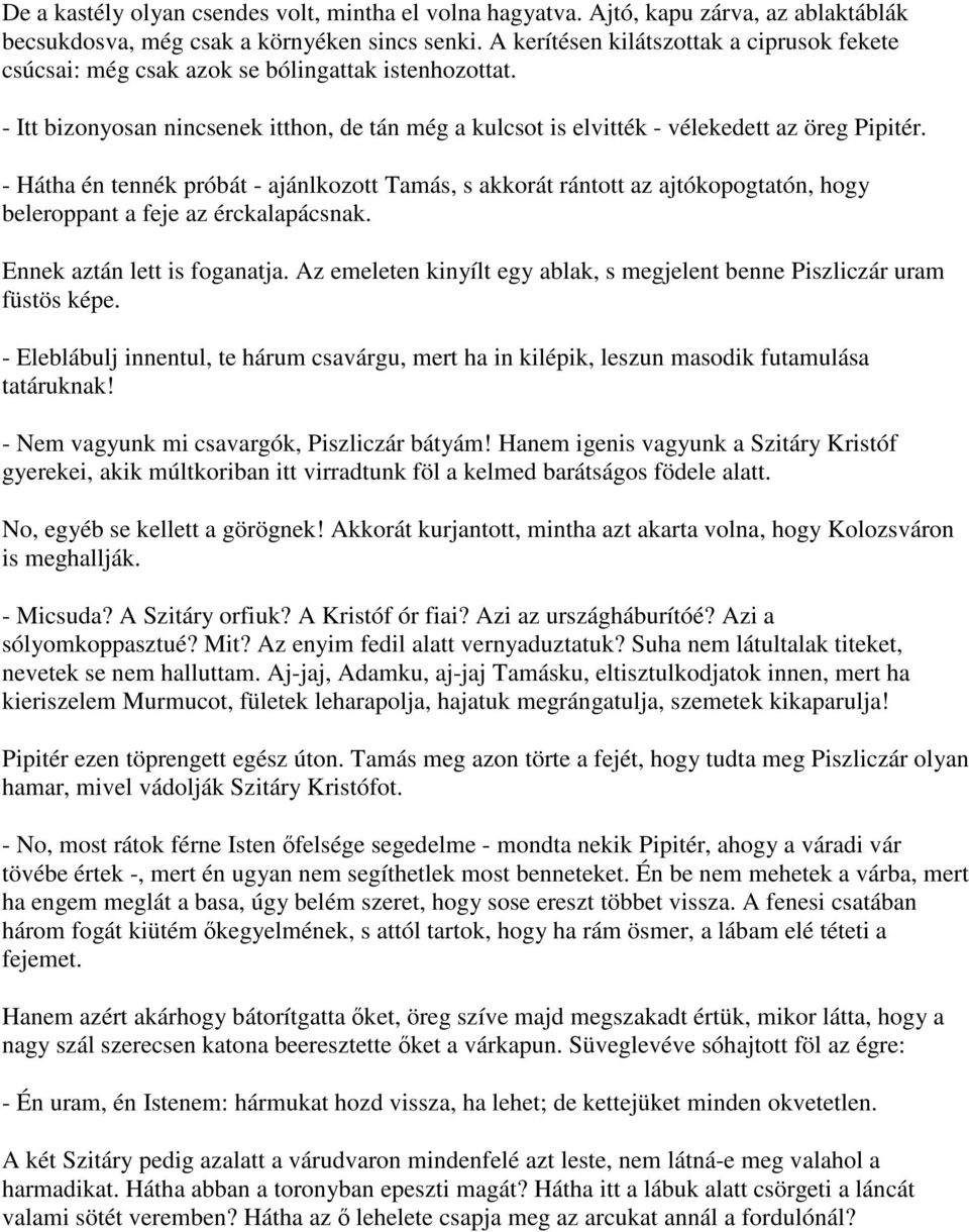 - Hátha én tennék próbát - ajánlkozott Tamás, s akkorát rántott az ajtókopogtatón, hogy beleroppant a feje az érckalapácsnak. Ennek aztán lett is foganatja.