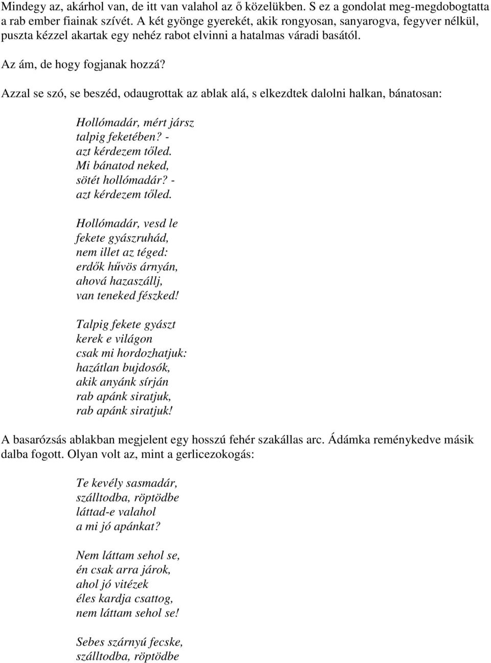Azzal se szó, se beszéd, odaugrottak az ablak alá, s elkezdtek dalolni halkan, bánatosan: Hollómadár, mért jársz talpig feketében? - azt kérdezem tőled. Mi bánatod neked, sötét hollómadár?