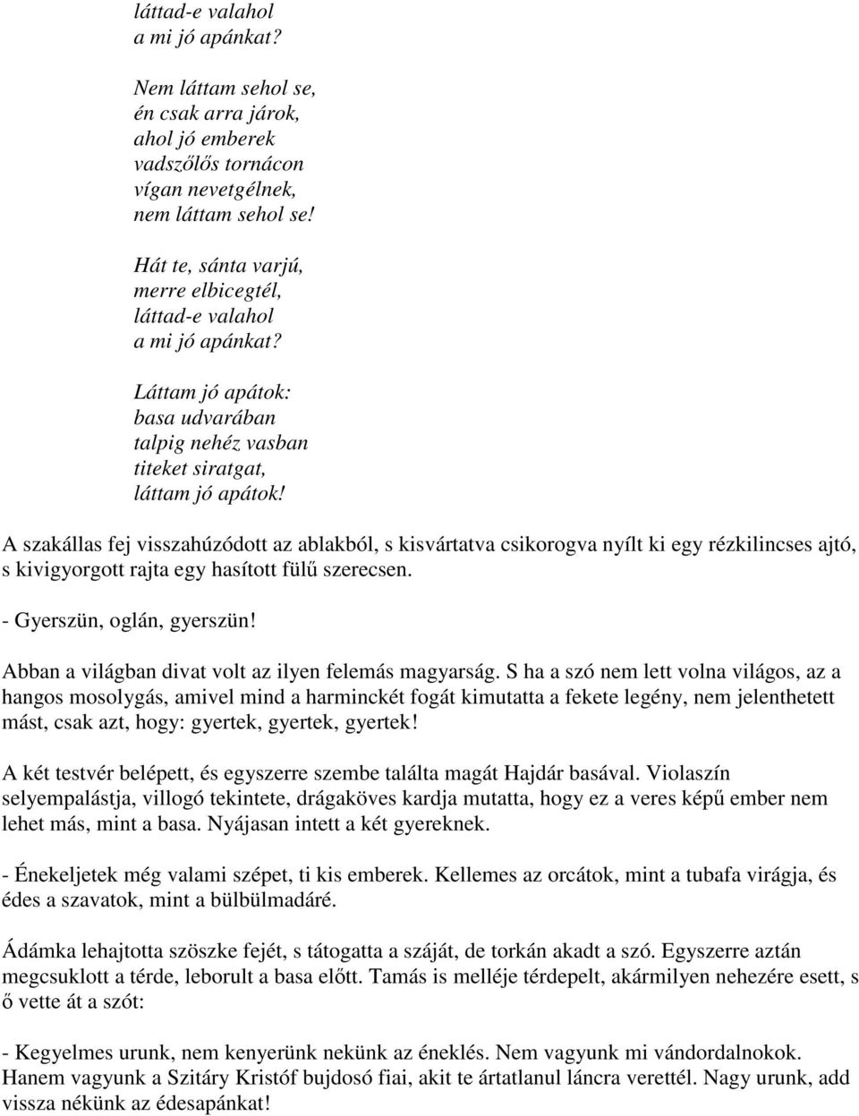 A szakállas fej visszahúzódott az ablakból, s kisvártatva csikorogva nyílt ki egy rézkilincses ajtó, s kivigyorgott rajta egy hasított fülű szerecsen. - Gyerszün, oglán, gyerszün!