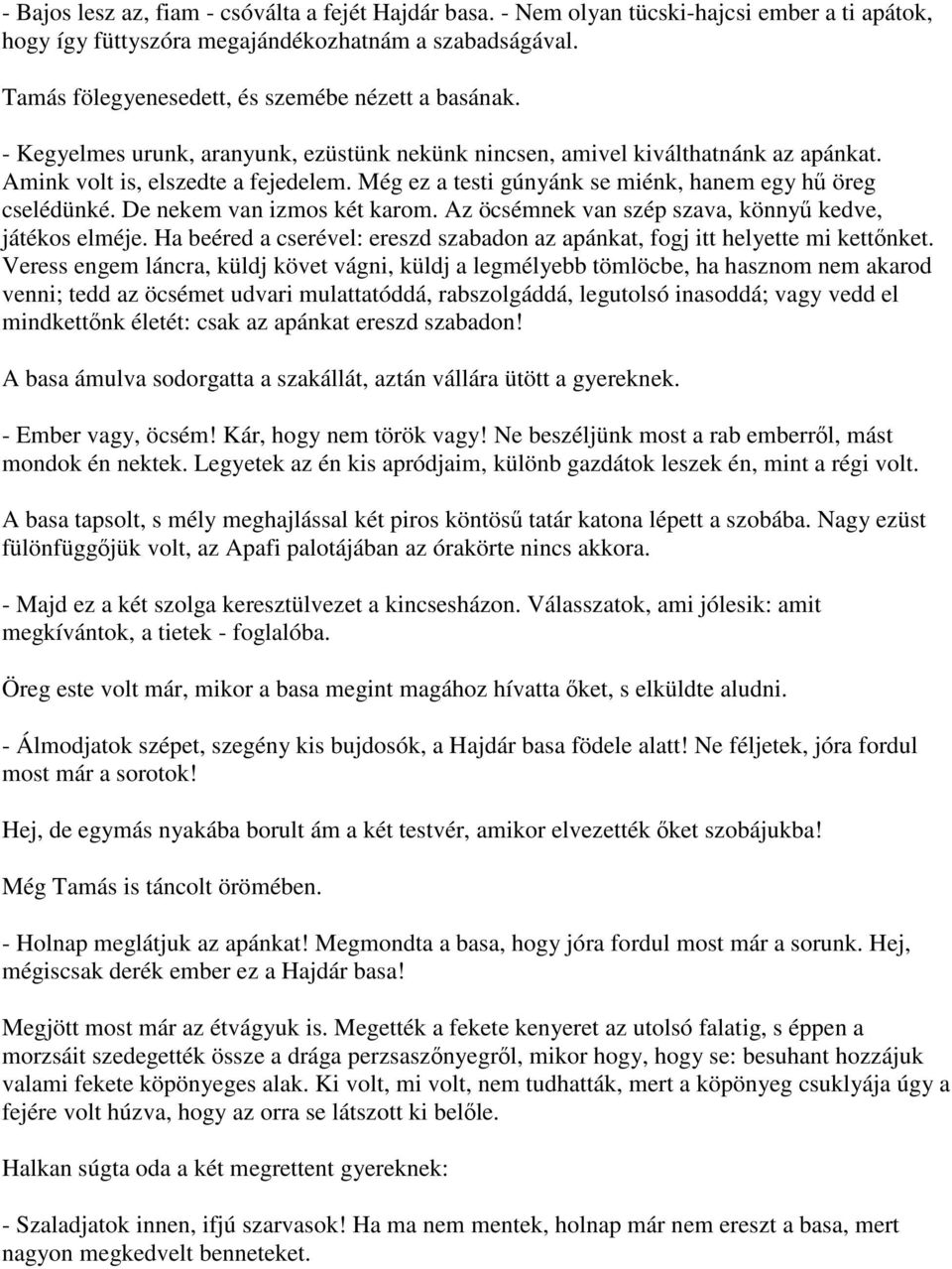 Még ez a testi gúnyánk se miénk, hanem egy hű öreg cselédünké. De nekem van izmos két karom. Az öcsémnek van szép szava, könnyű kedve, játékos elméje.