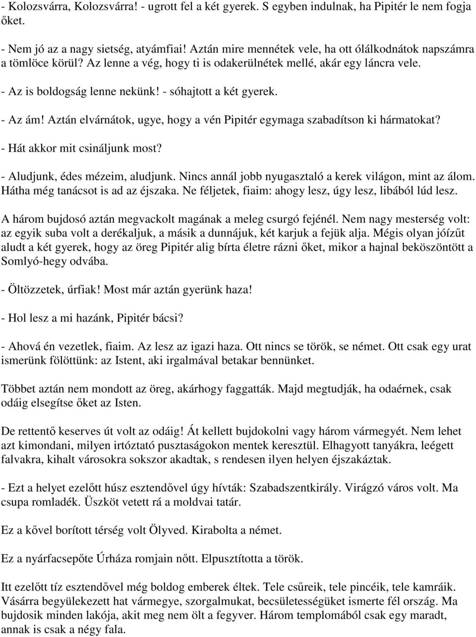 - Az ám! Aztán elvárnátok, ugye, hogy a vén Pipitér egymaga szabadítson ki hármatokat? - Hát akkor mit csináljunk most? - Aludjunk, édes mézeim, aludjunk.