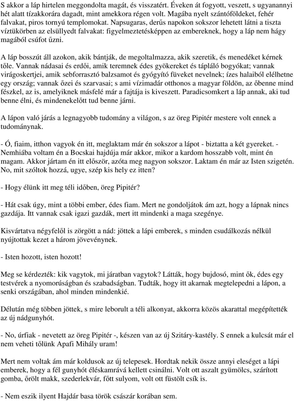Napsugaras, derűs napokon sokszor lehetett látni a tiszta víztükörben az elsüllyedt falvakat: figyelmeztetésképpen az embereknek, hogy a láp nem hágy magából csúfot űzni.