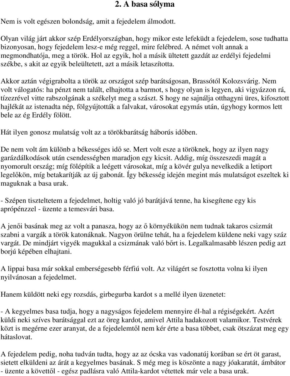 A német volt annak a megmondhatója, meg a török. Hol az egyik, hol a másik ültetett gazdát az erdélyi fejedelmi székbe, s akit az egyik beleültetett, azt a másik letaszította.