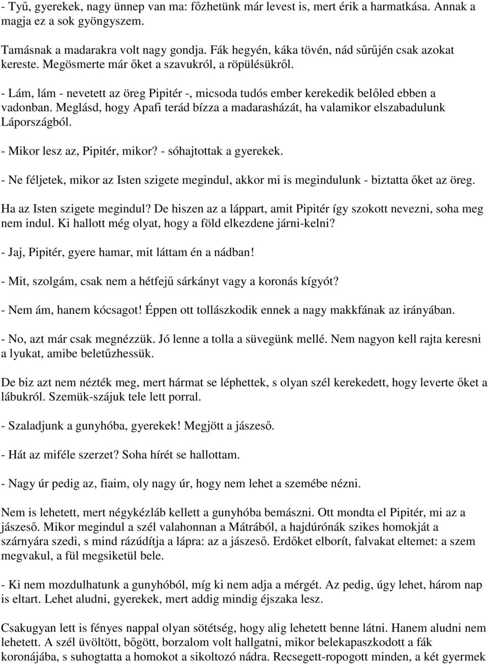 - Lám, lám - nevetett az öreg Pipitér -, micsoda tudós ember kerekedik belőled ebben a vadonban. Meglásd, hogy Apafi terád bízza a madarasházát, ha valamikor elszabadulunk Lápországból.