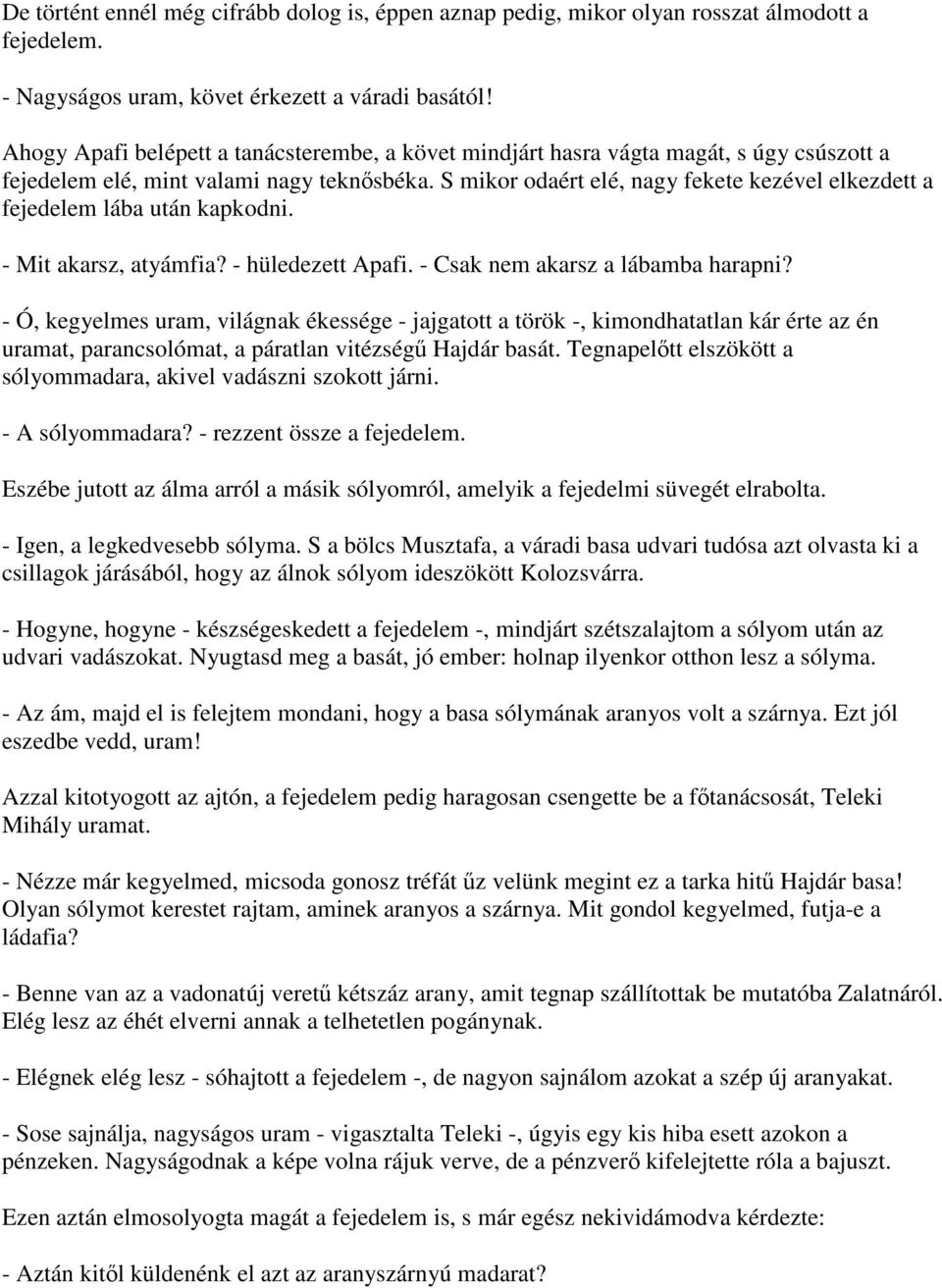S mikor odaért elé, nagy fekete kezével elkezdett a fejedelem lába után kapkodni. - Mit akarsz, atyámfia? - hüledezett Apafi. - Csak nem akarsz a lábamba harapni?