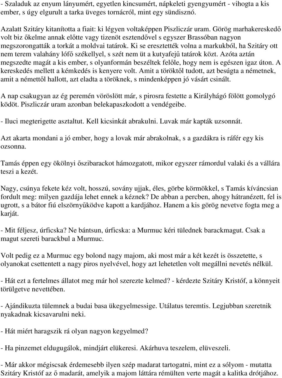 Görög marhakereskedő volt biz őkelme annak előtte vagy tizenöt esztendővel s egyszer Brassóban nagyon megszorongatták a torkát a moldvai tatárok.