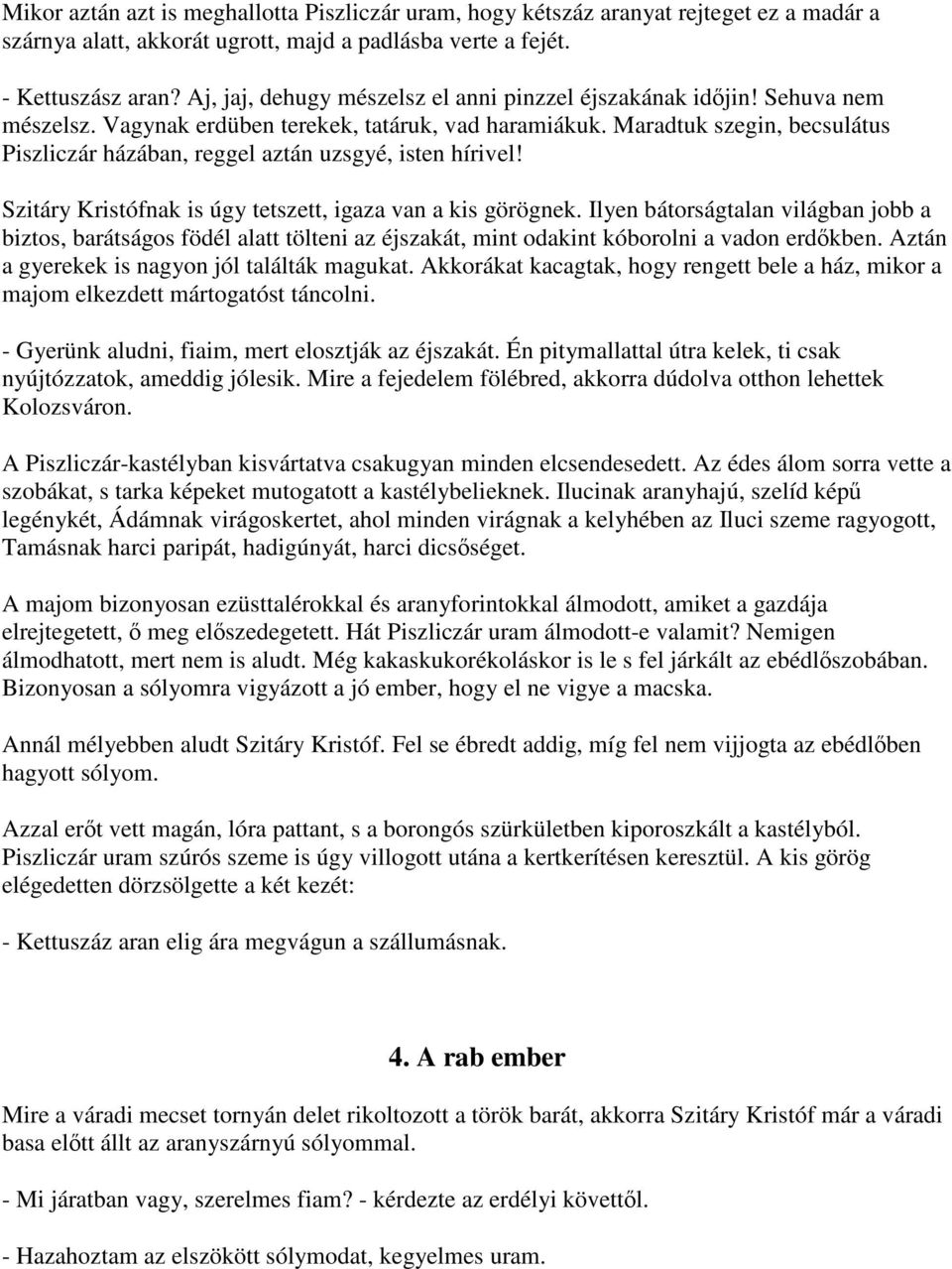 Maradtuk szegin, becsulátus Piszliczár házában, reggel aztán uzsgyé, isten hírivel! Szitáry Kristófnak is úgy tetszett, igaza van a kis görögnek.