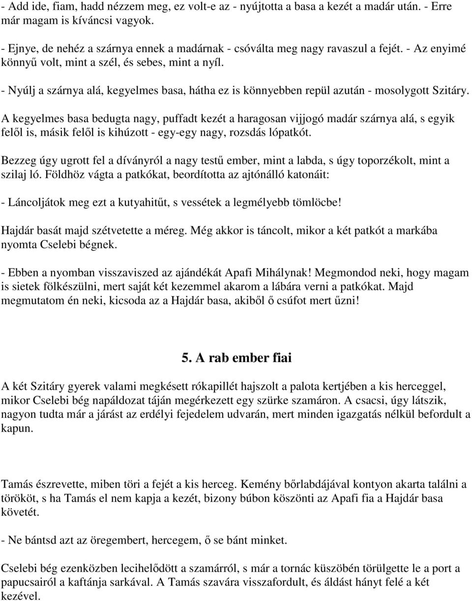 - Nyúlj a szárnya alá, kegyelmes basa, hátha ez is könnyebben repül azután - mosolygott Szitáry.