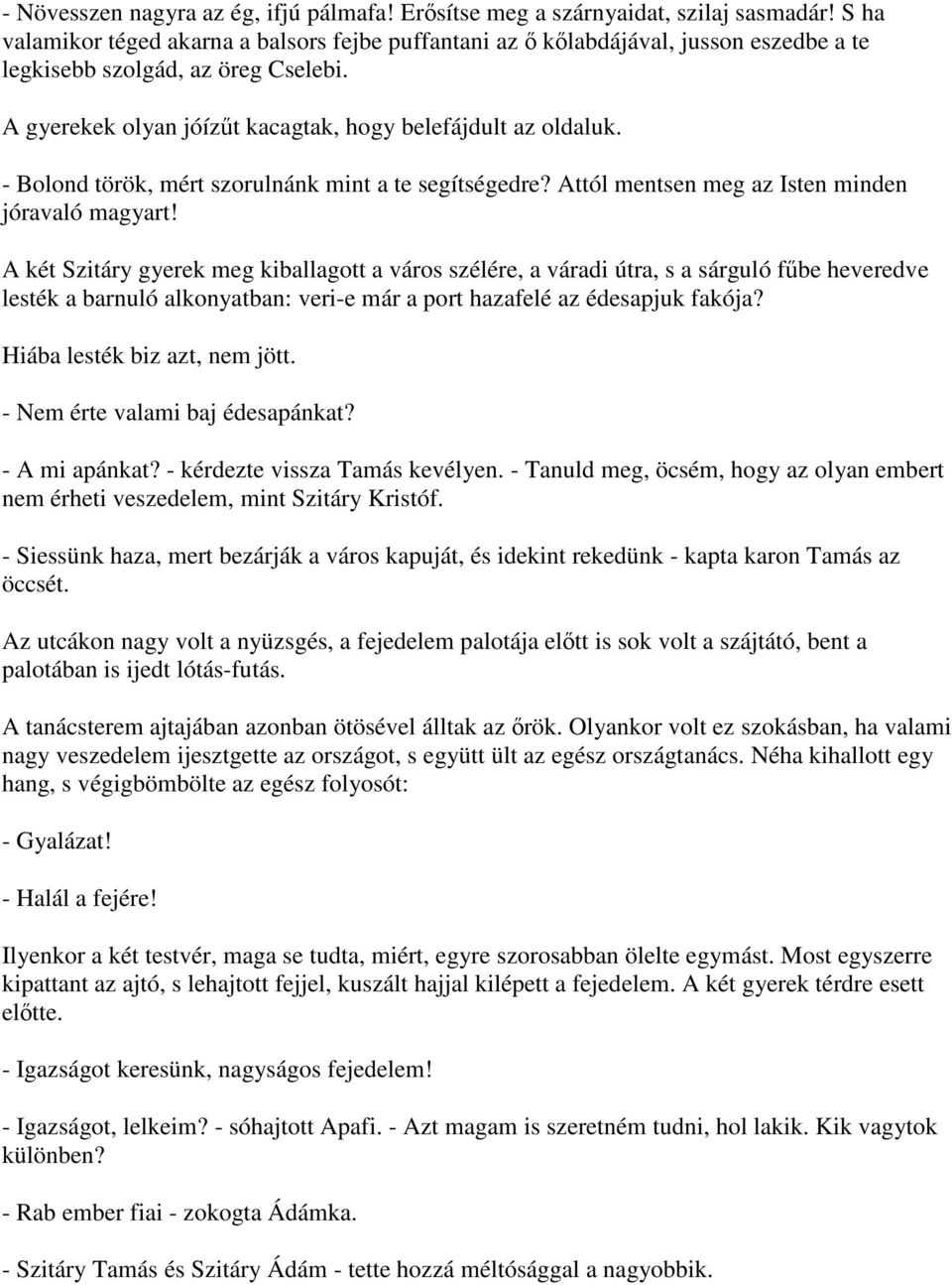 - Bolond török, mért szorulnánk mint a te segítségedre? Attól mentsen meg az Isten minden jóravaló magyart!