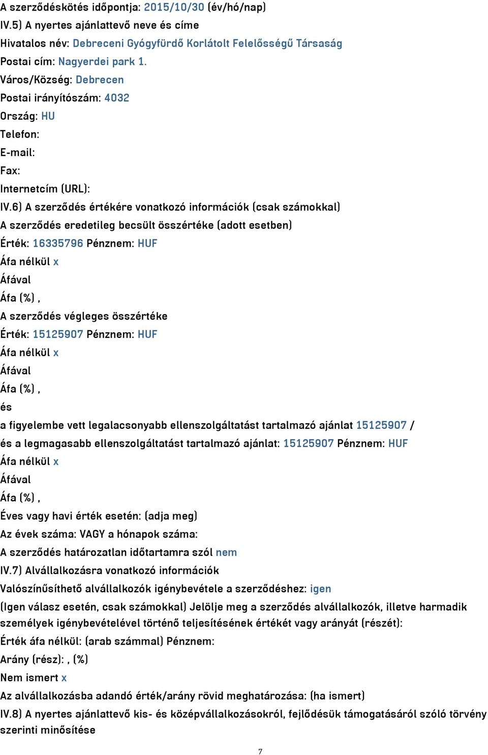 6) A szerződés értékére vonatkozó információk (csak számokkal) A szerződés eredetileg becsült összértéke (adott esetben) Érték: 16335796 Pénznem: HUF A szerződés végleges összértéke Érték: 15125907