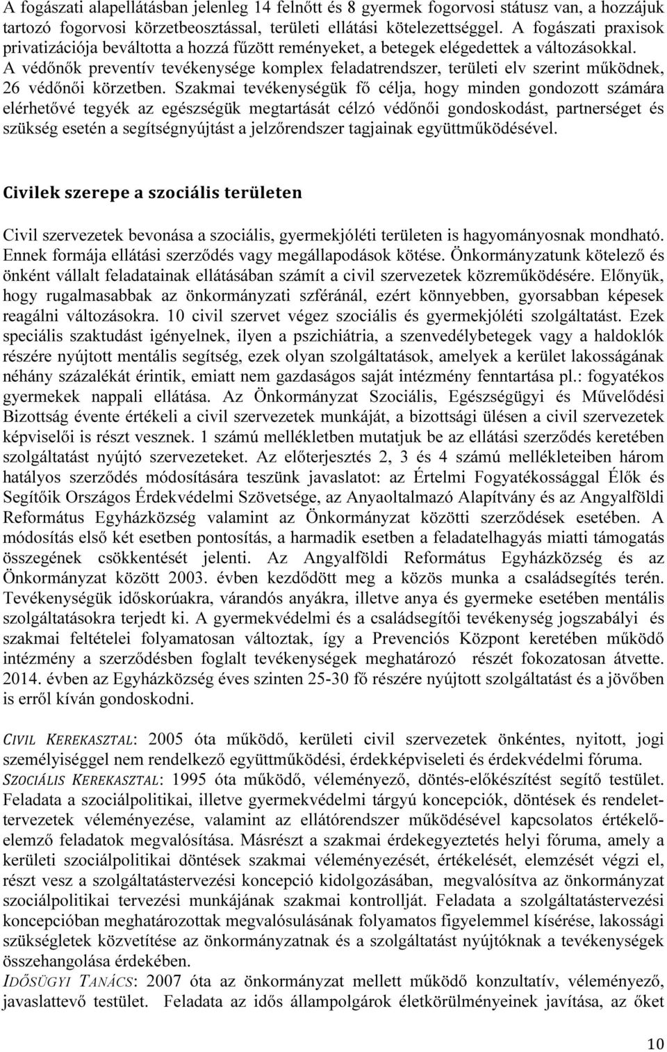 A védőnők preventív tevékenysége komplex feladatrendszer, területi elv szerint működnek, 26 védőnői körzetben.