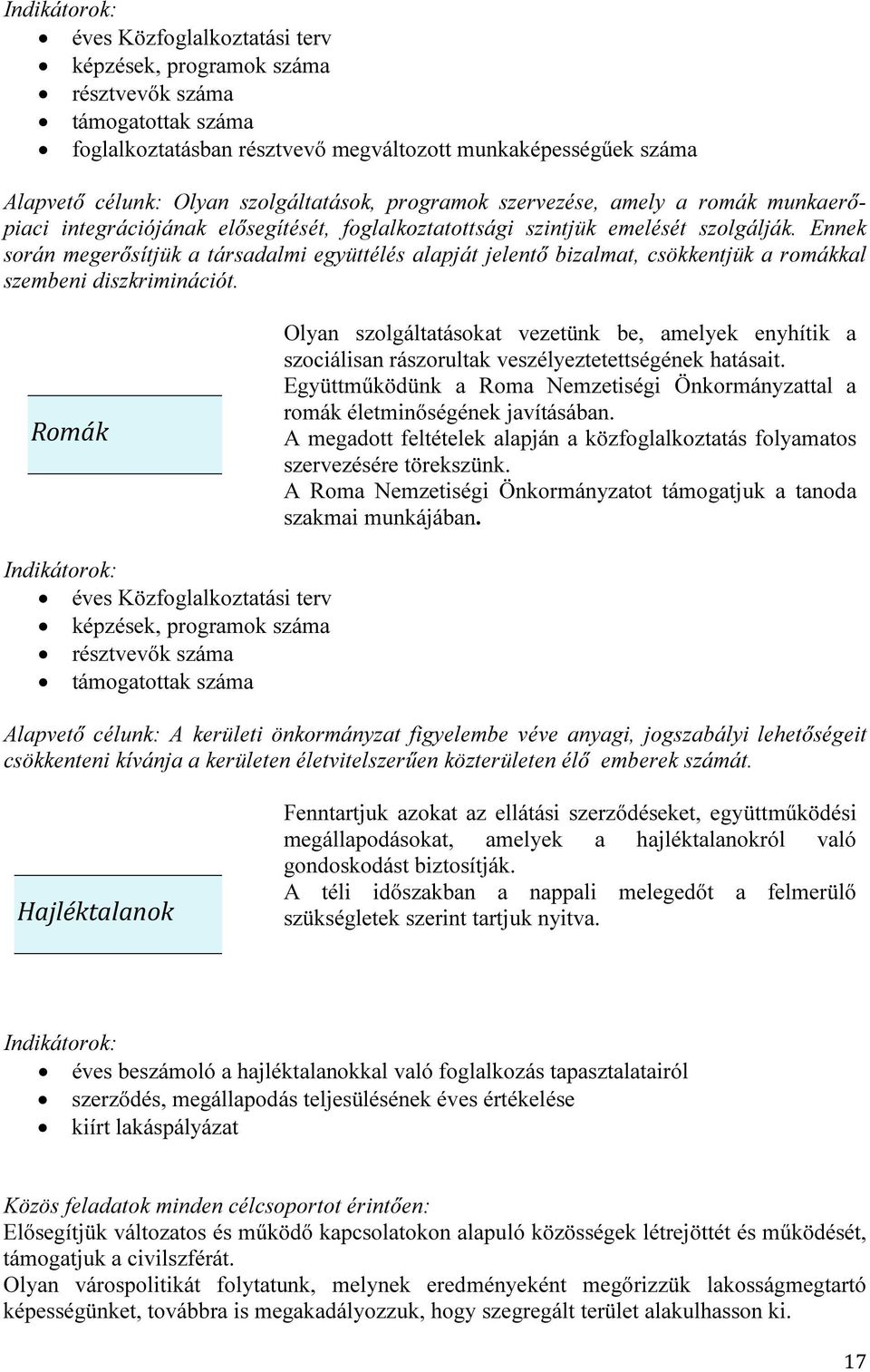 Ennek során megerősítjük a társadalmi együttélés alapját jelentő bizalmat, csökkentjük a romákkal szembeni diszkriminációt.