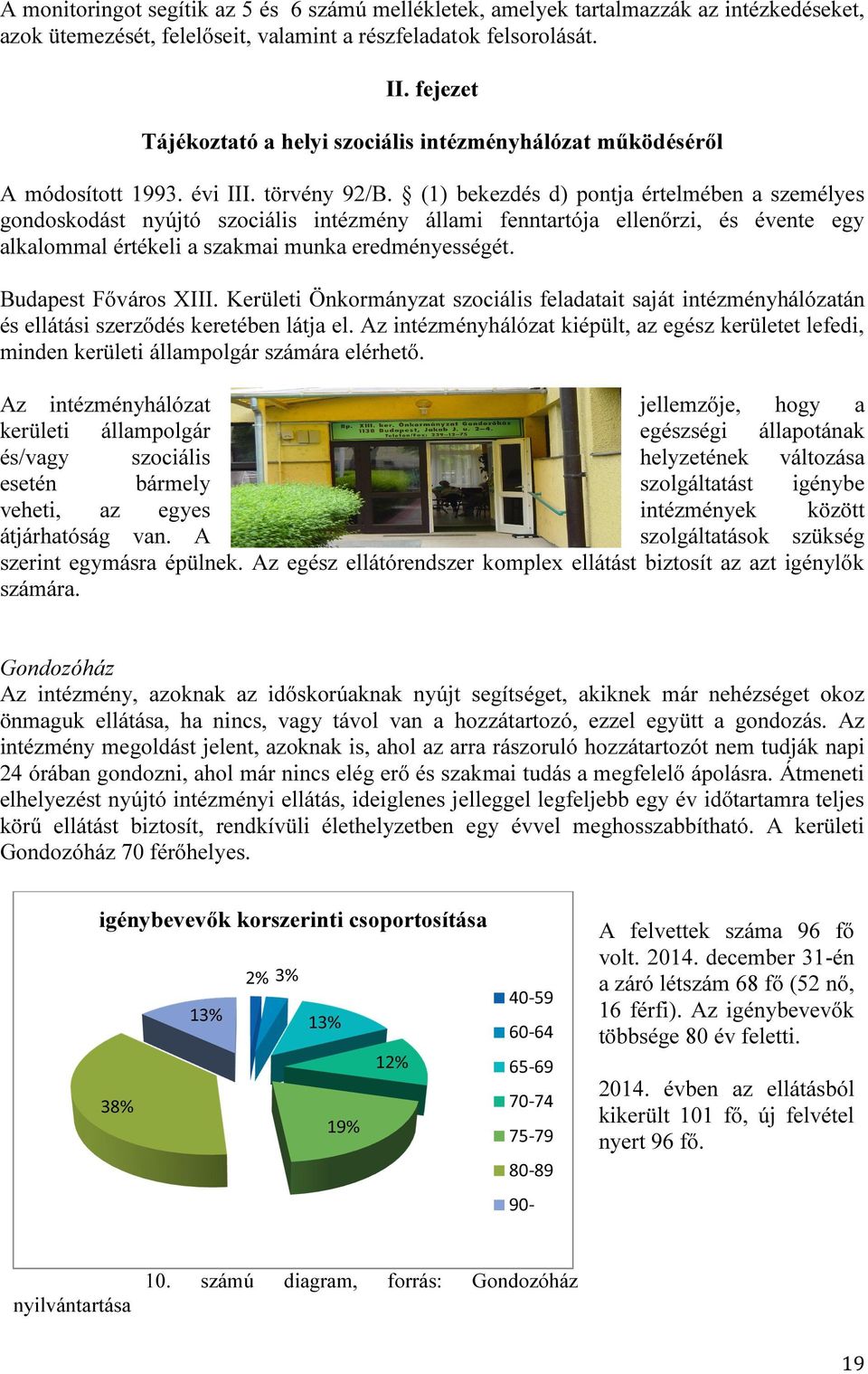 (1) bekezdés d) pontja értelmében a személyes gondoskodást nyújtó szociális intézmény állami fenntartója ellenőrzi, és évente egy alkalommal értékeli a szakmai munka eredményességét.