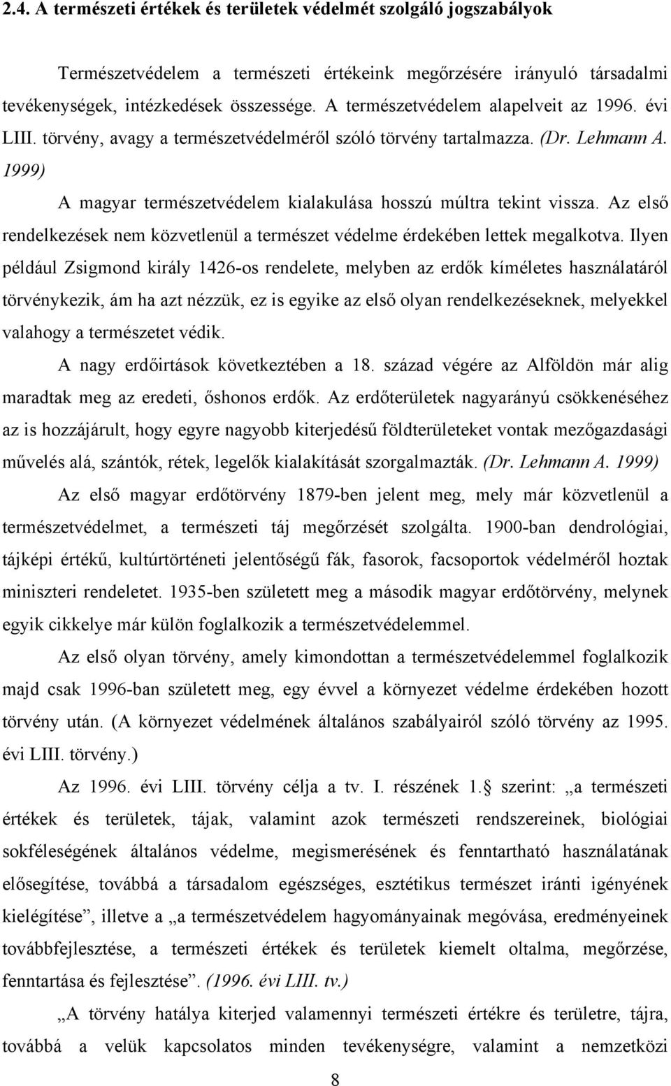 1999) A magyar természetvédelem kialakulása hosszú múltra tekint vissza. Az első rendelkezések nem közvetlenül a természet védelme érdekében lettek megalkotva.