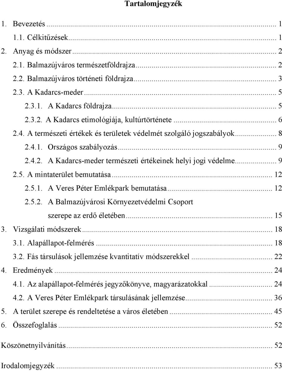 .. 9 2.5. A mintaterület bemutatása... 12 2.5.1. A Veres Péter Emlékpark bemutatása... 12 2.5.2. A Balmazújvárosi Környezetvédelmi Csoport szerepe az erdő életében... 15 3. Vizsgálati módszerek... 18 3.